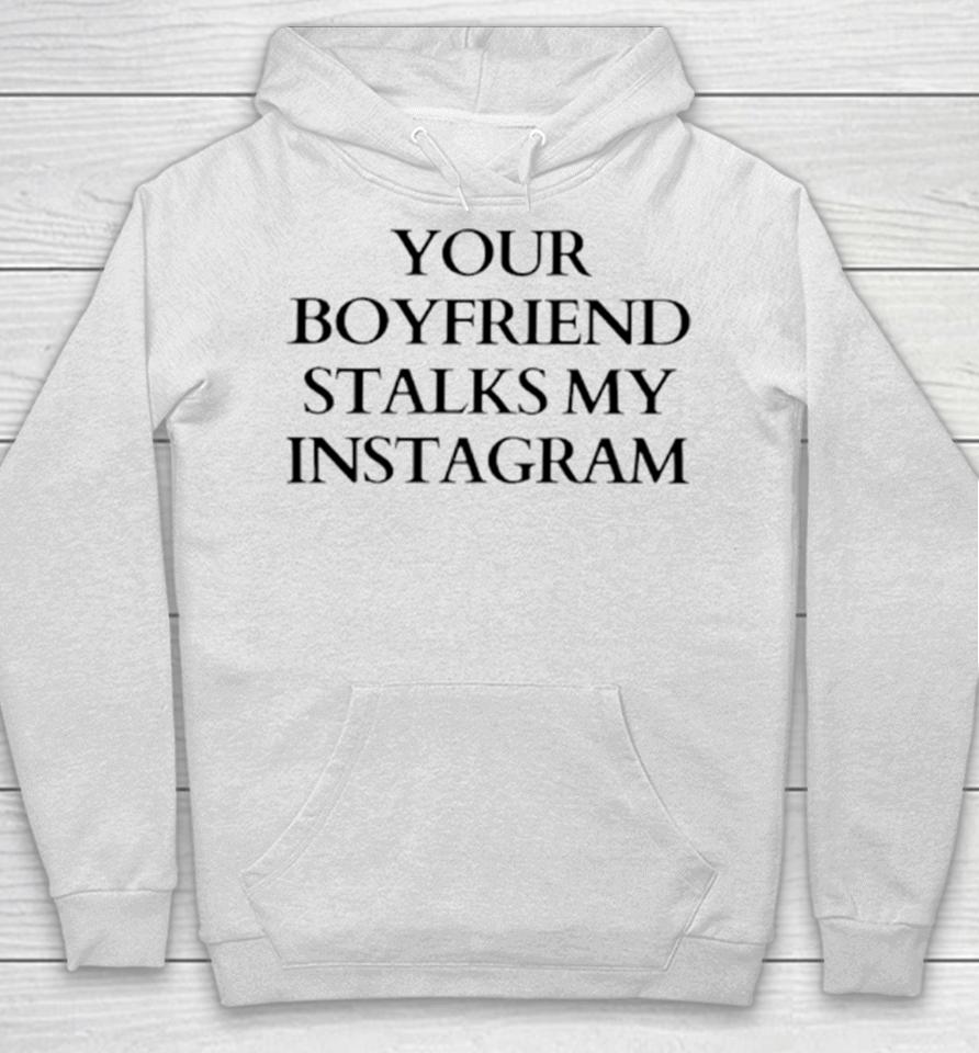 Your Boyfriend Stalks My Instagram Hoodie
