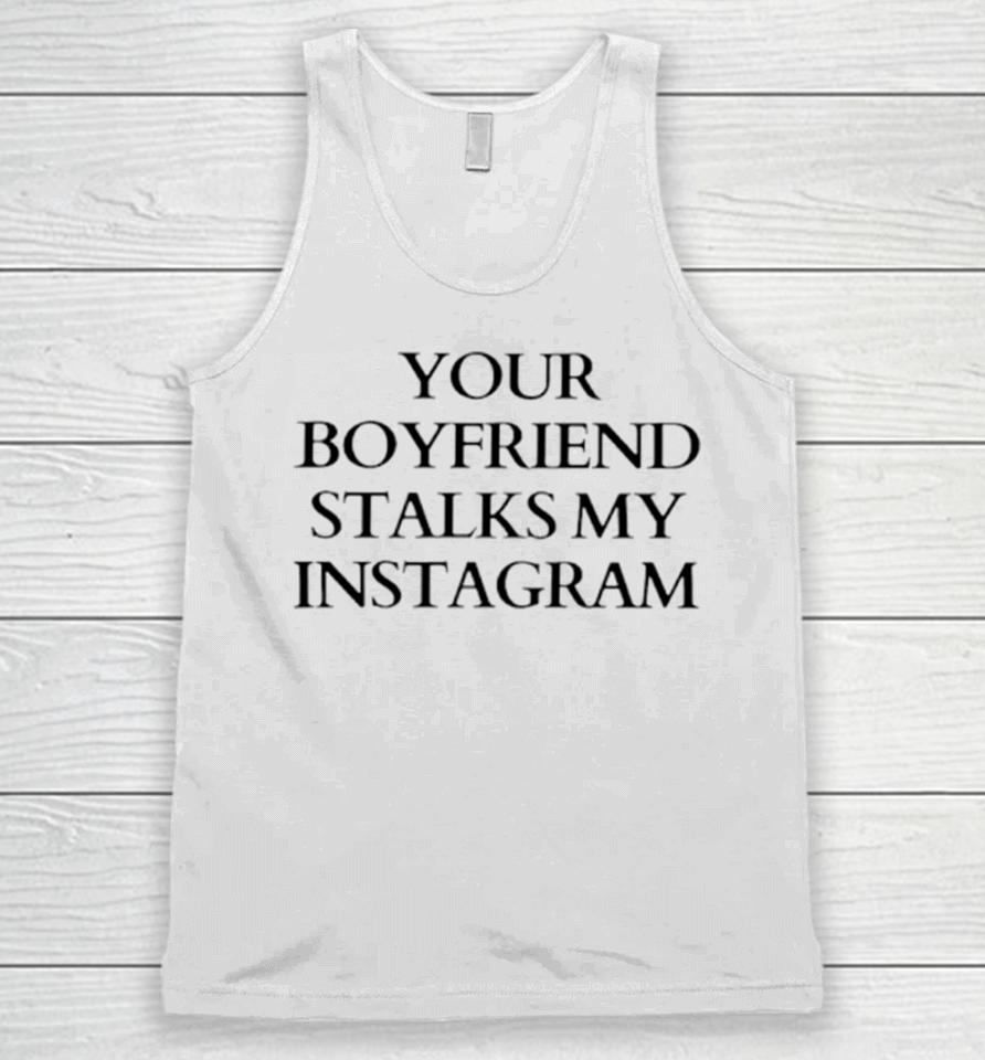 Your Boyfriend Stalks My Instagram Unisex Tank Top