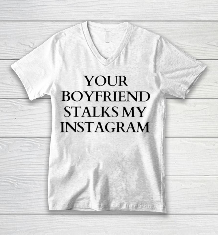 Your Boyfriend Stalks My Instagram Unisex V-Neck T-Shirt