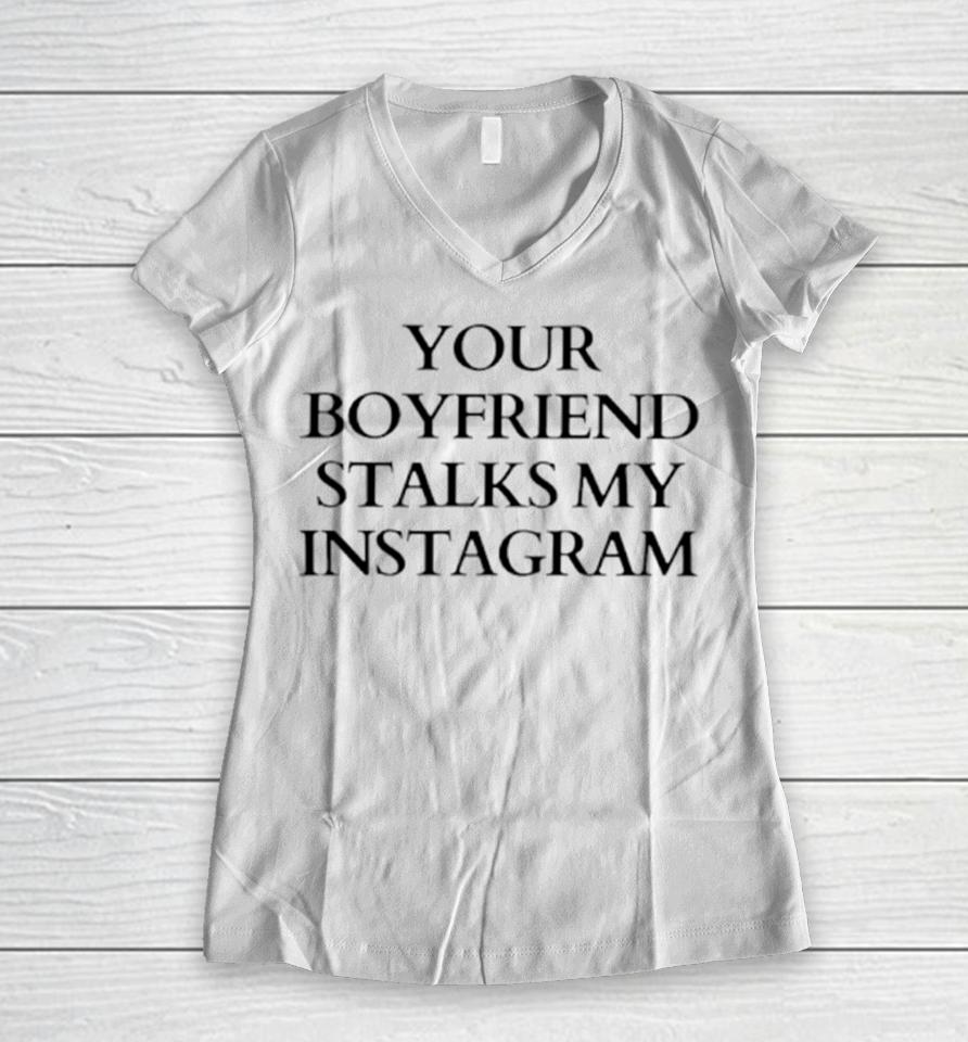 Your Boyfriend Stalks My Instagram Women V-Neck T-Shirt