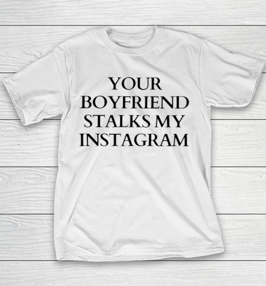 Your Boyfriend Stalks My Instagram Youth T-Shirt