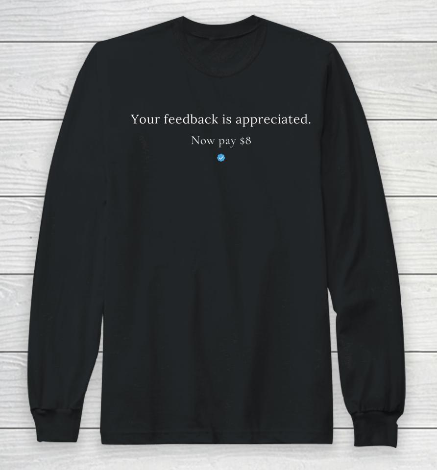 Your Feedback Is Appreciated Now Pay 8 Billion Long Sleeve T-Shirt