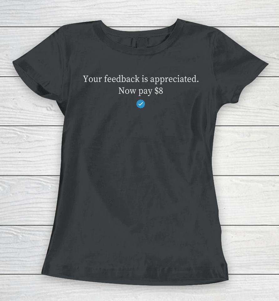 Your Feedback Is Appreciated Now Pay $8 Dollars Women T-Shirt