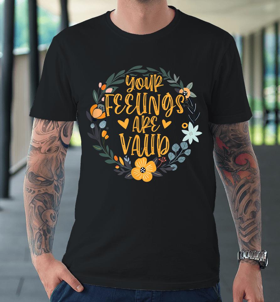 Your Feelings Are Valid Mental Health Awareness Premium T-Shirt