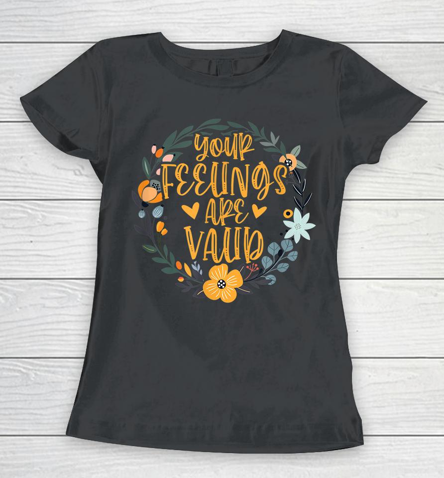 Your Feelings Are Valid Mental Health Awareness Women T-Shirt