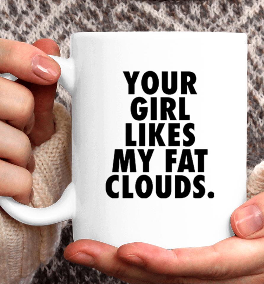 Your Girl Likes My Fat Clouds Coffee Mug