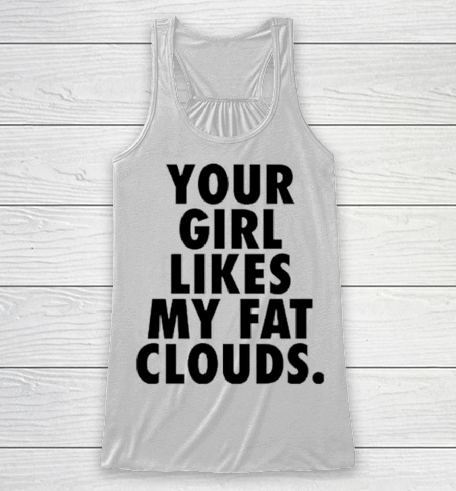 Your Girl Likes My Fat Clouds Racerback Tank