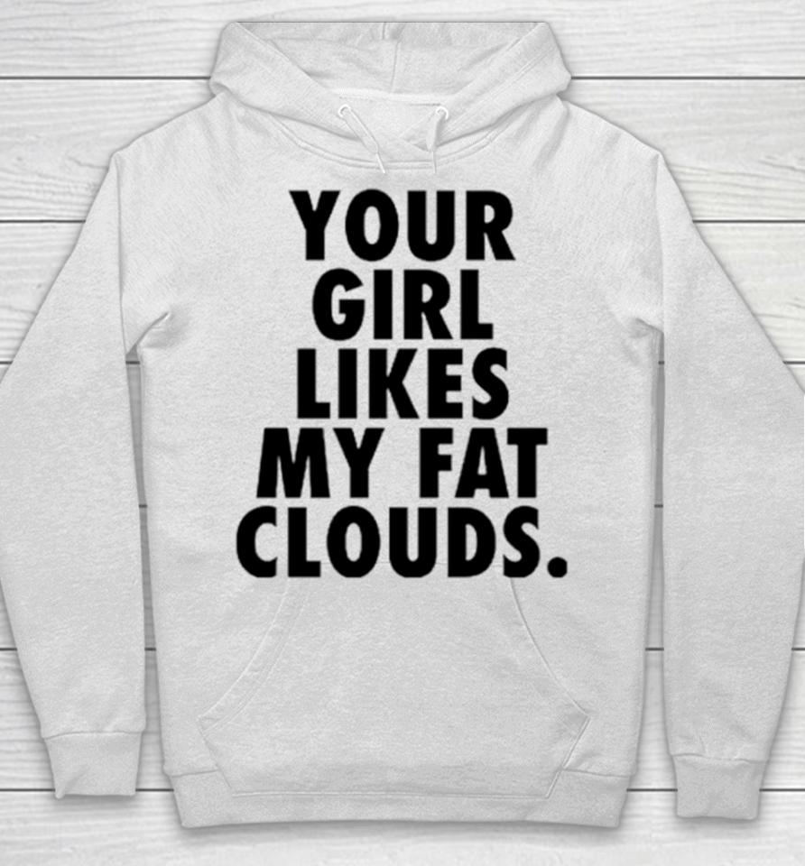 Your Girl Likes My Fat Clouds Hoodie