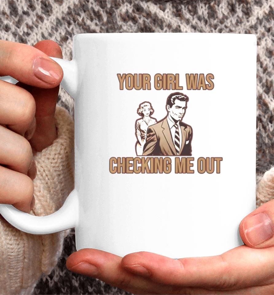 Your Girl Was Checking Me Out Coffee Mug