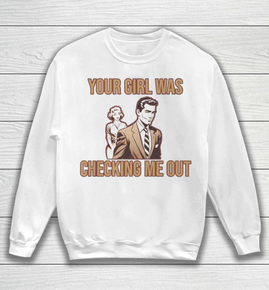 Your Girl Was Checking Me Out Sweatshirt