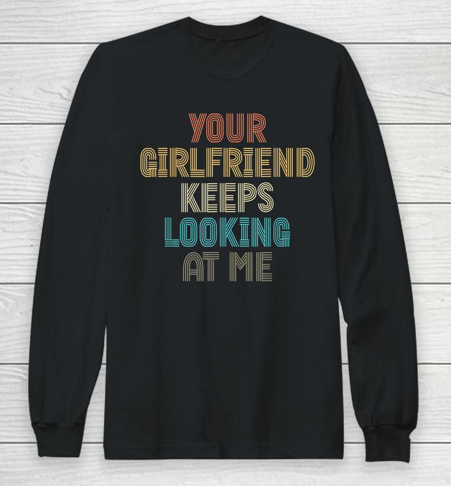 Your Girlfriend Keeps Looking At Me Funny Vintage Long Sleeve T-Shirt