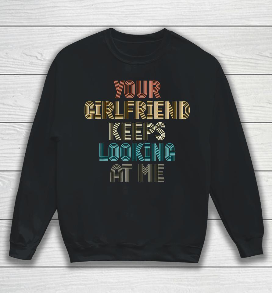 Your Girlfriend Keeps Looking At Me Funny Vintage Sweatshirt