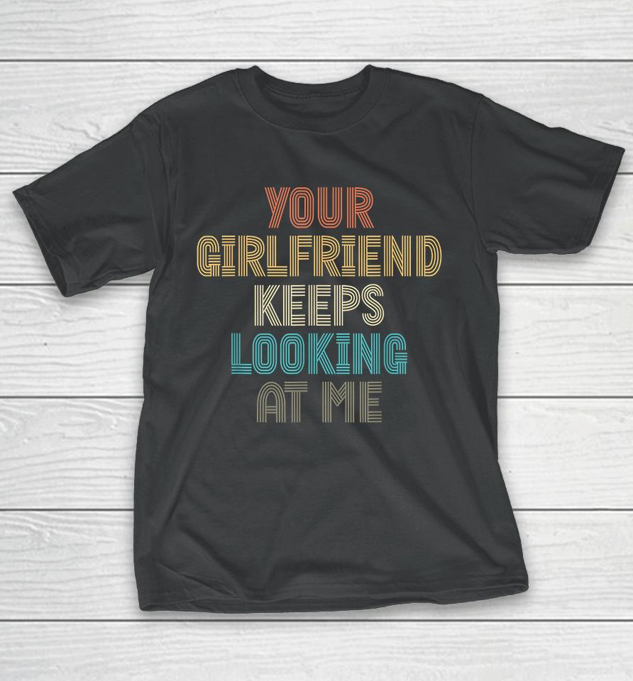 Your Girlfriend Keeps Looking At Me Funny Vintage T-Shirt