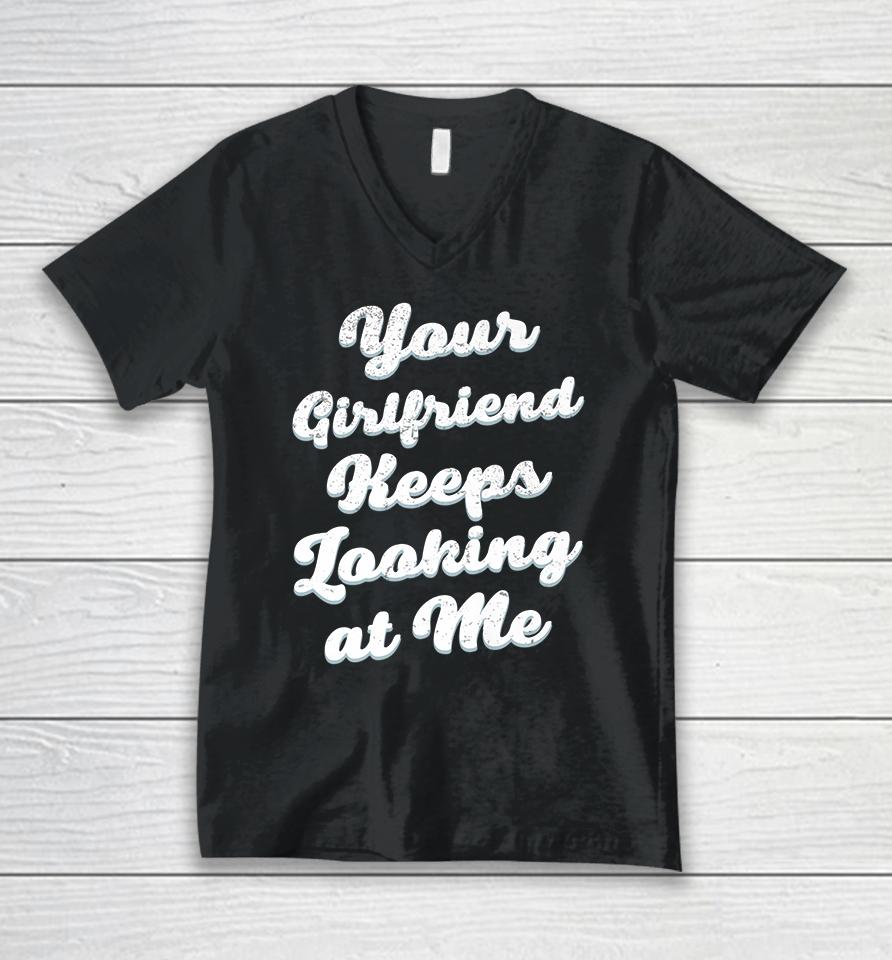 Your Girlfriend Keeps Looking At Me Unisex V-Neck T-Shirt