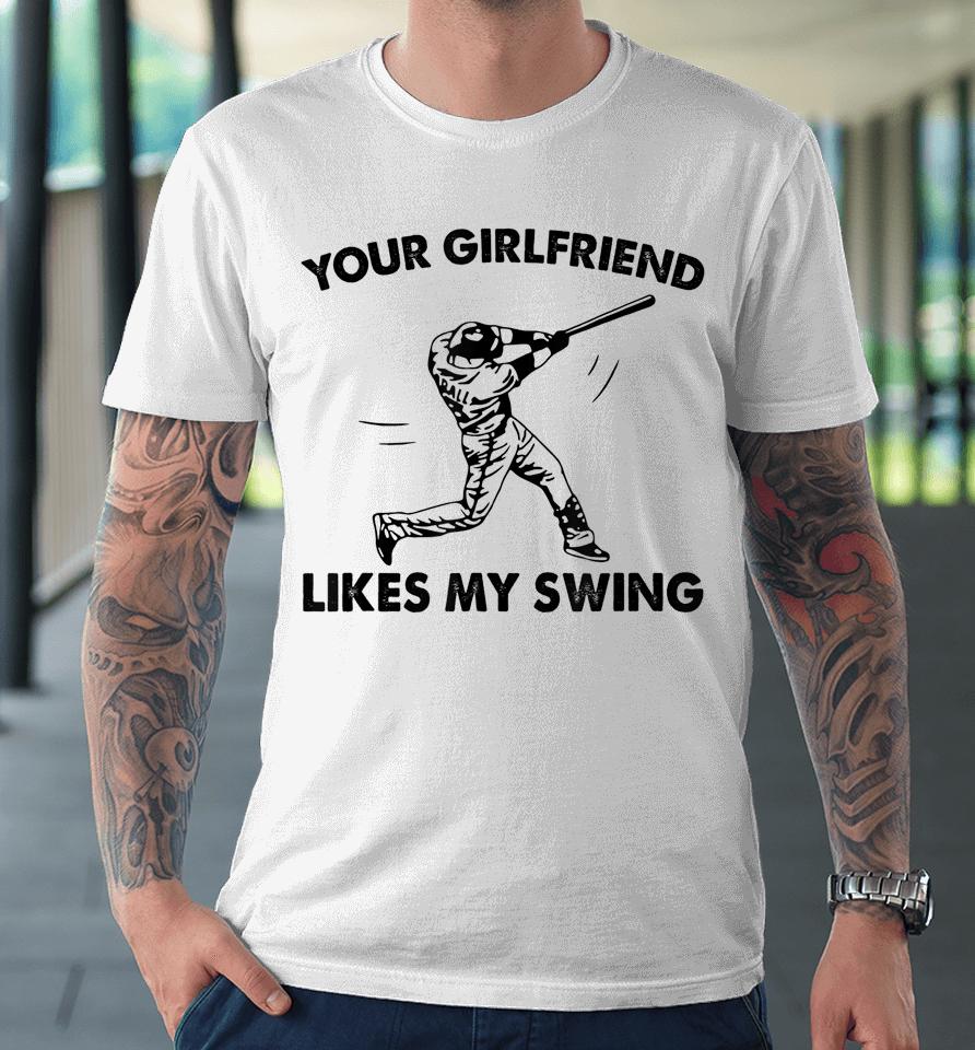 Your Girlfriend Likes My Swing Baseball Graphic Premium T-Shirt