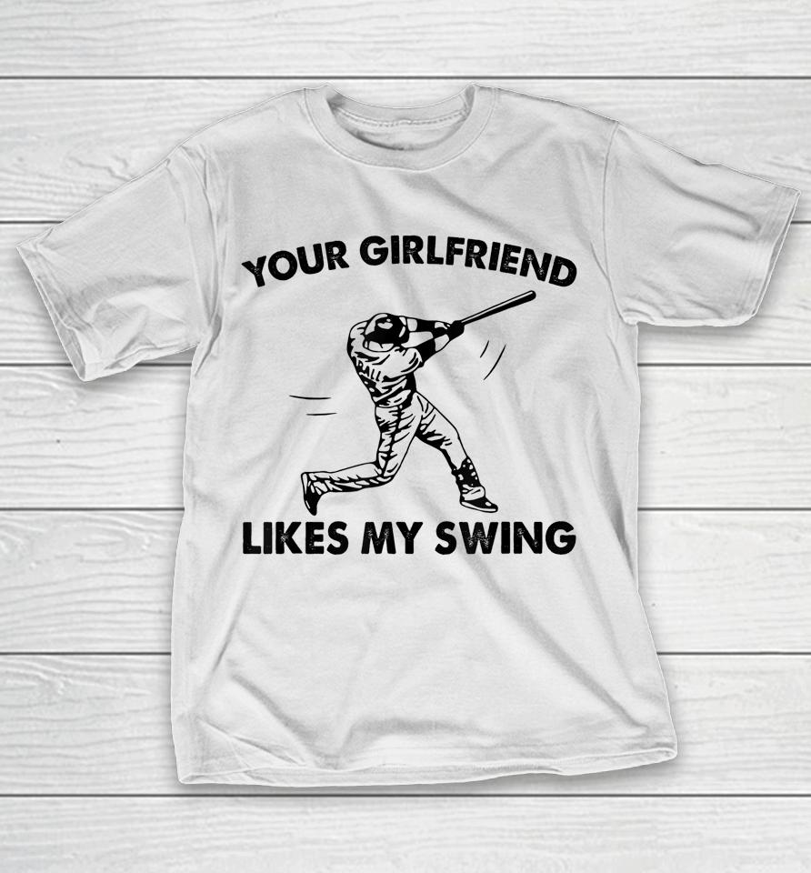Your Girlfriend Likes My Swing Baseball Graphic T-Shirt
