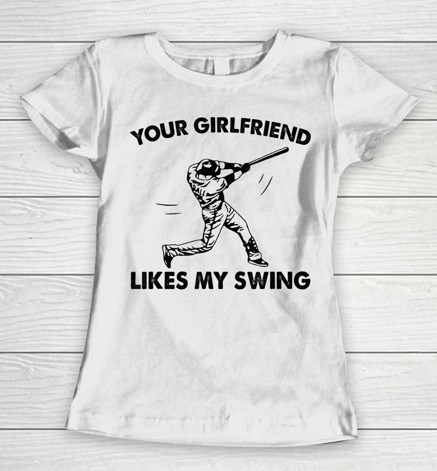 Your Girlfriend Likes My Swing Baseball Graphic Women T-Shirt