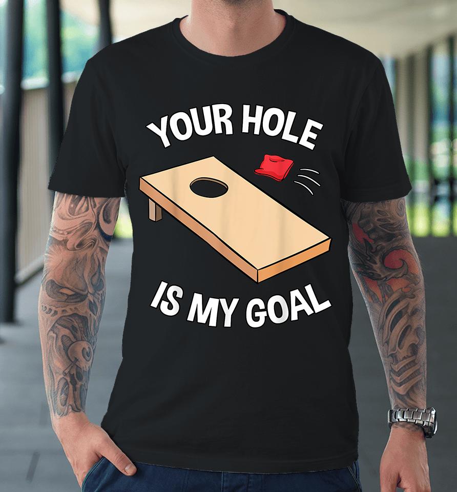 Your Hole Is My Goal Funny Premium T-Shirt
