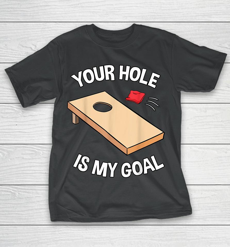 Your Hole Is My Goal Funny T-Shirt
