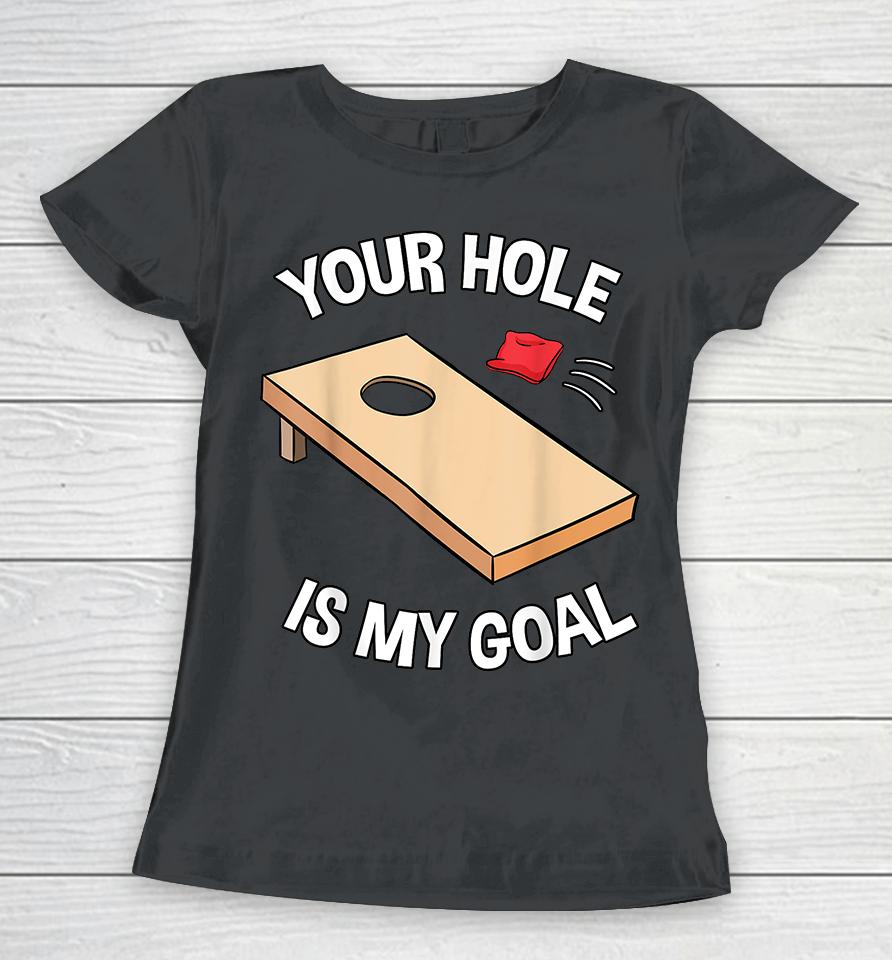 Your Hole Is My Goal Funny Women T-Shirt