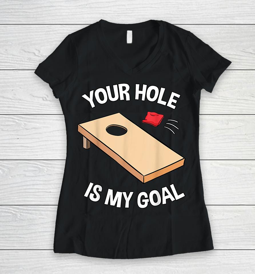 Your Hole Is My Goal Funny Women V-Neck T-Shirt