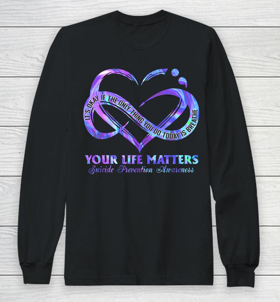 Your Life Matters Suicide Prevention Awareness Long Sleeve T-Shirt