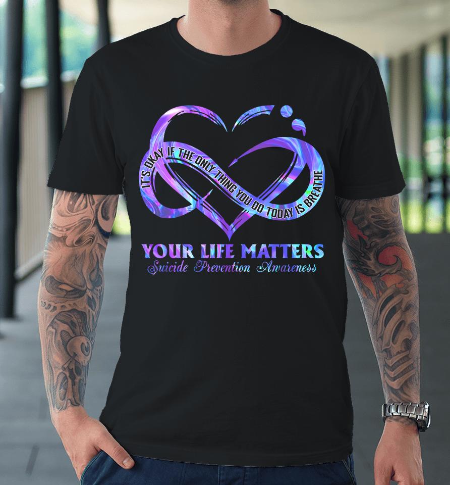 Your Life Matters Suicide Prevention Awareness Premium T-Shirt