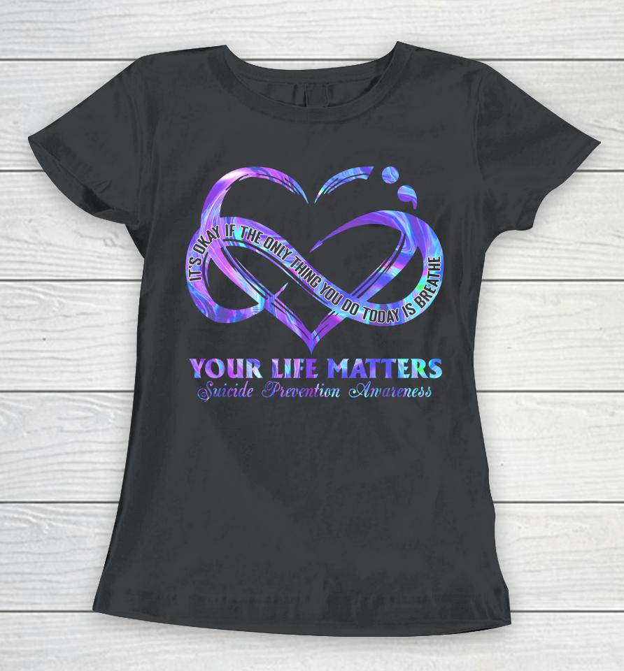 Your Life Matters Suicide Prevention Awareness Women T-Shirt