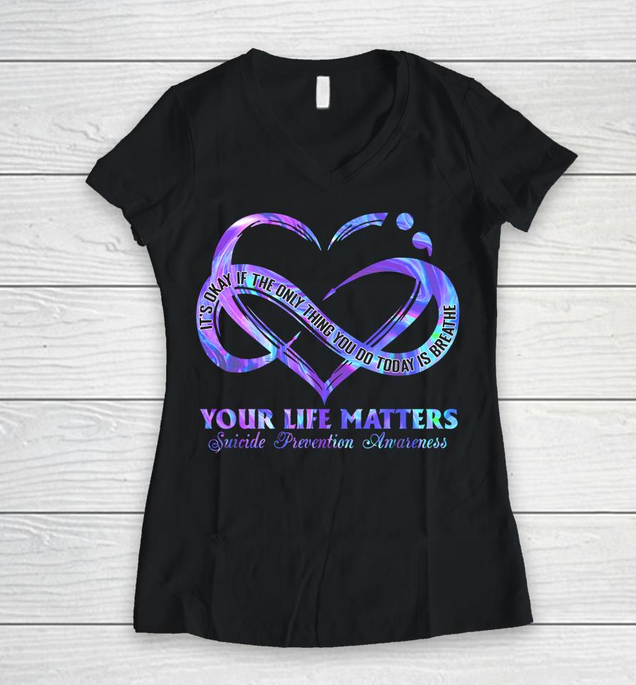 Your Life Matters Suicide Prevention Awareness Women V-Neck T-Shirt