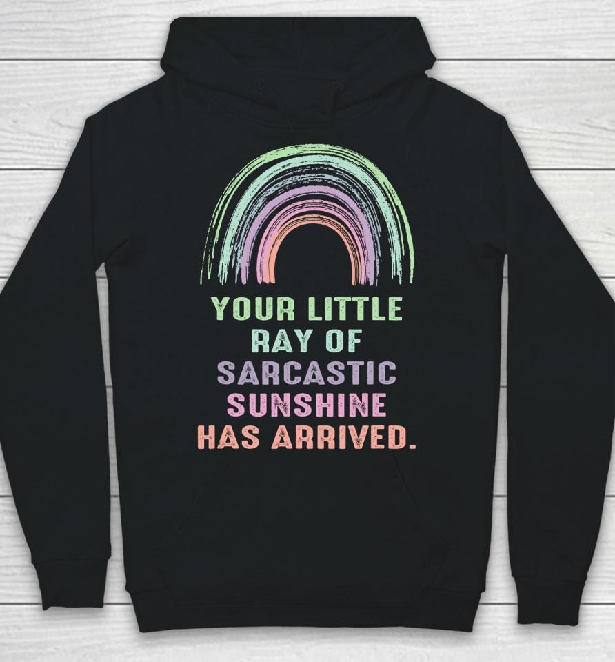 Your Little Ray Of Sarcastic Sunshine Has Arrived Rainbow Hoodie