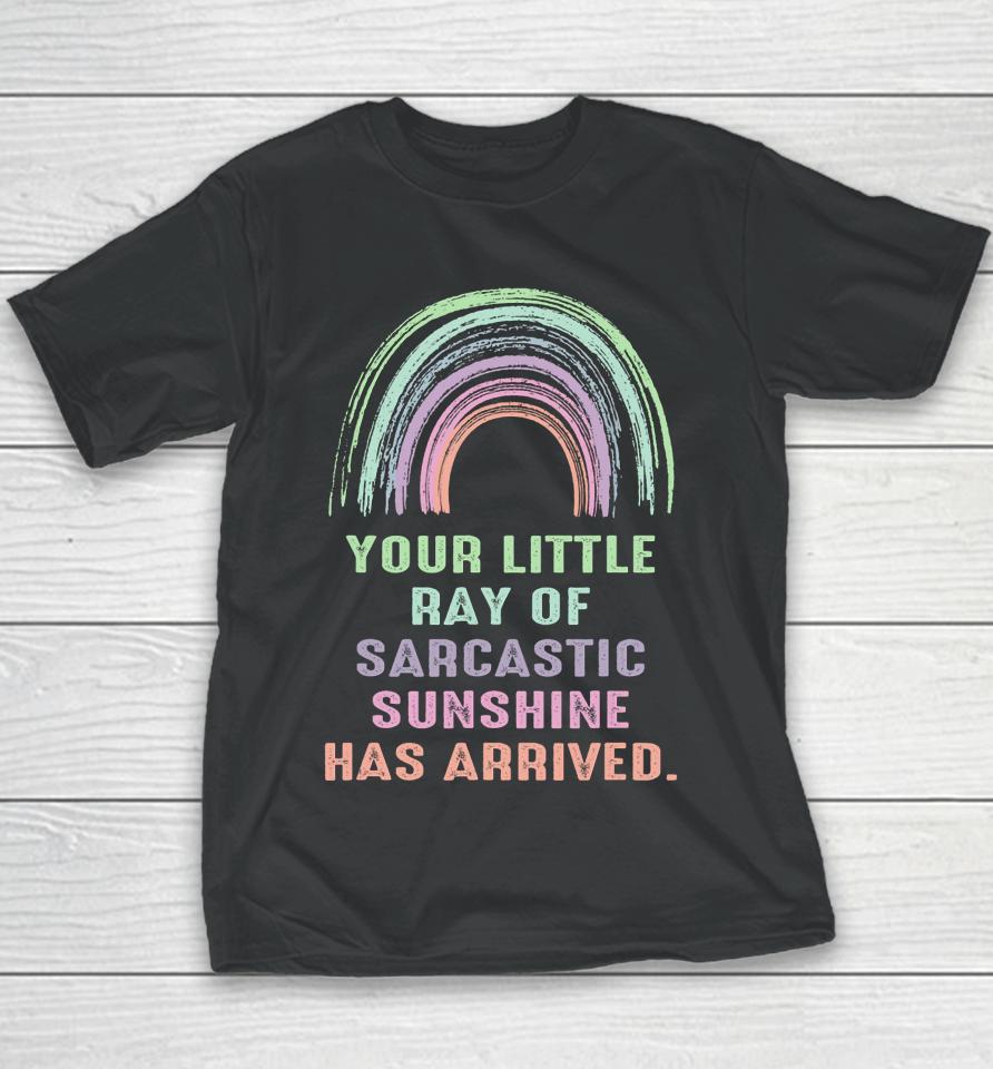 Your Little Ray Of Sarcastic Sunshine Has Arrived Rainbow Youth T-Shirt
