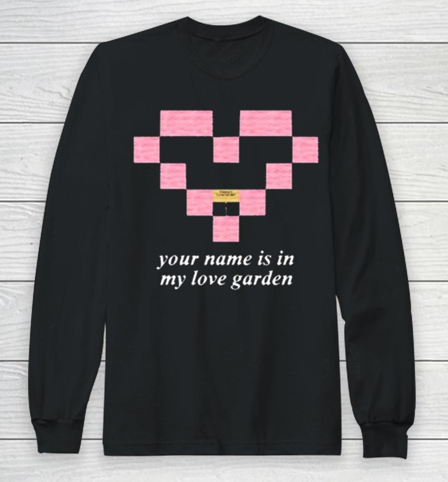 Your Name Is In My Love Garden Long Sleeve T-Shirt