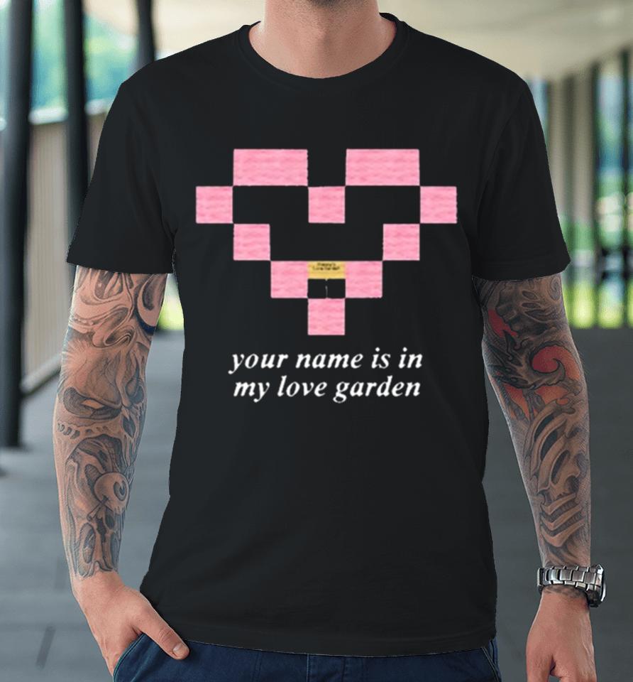 Your Name Is In My Love Garden Premium T-Shirt