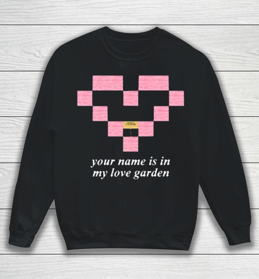 Your Name Is In My Love Garden Sweatshirt