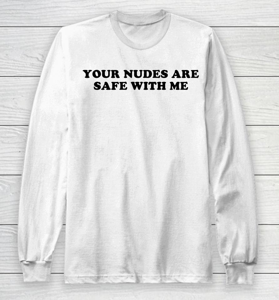 Your Nudes Are Safe With Me Long Sleeve T-Shirt