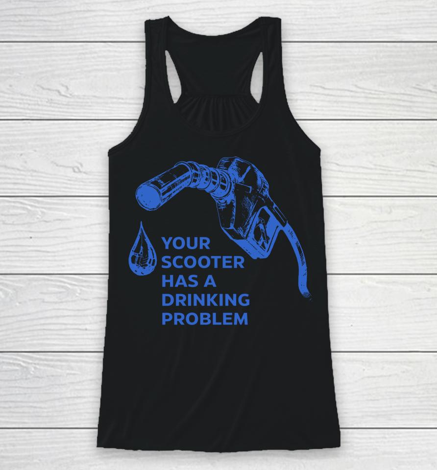Your Scooter Has A Drinking Problem Racerback Tank