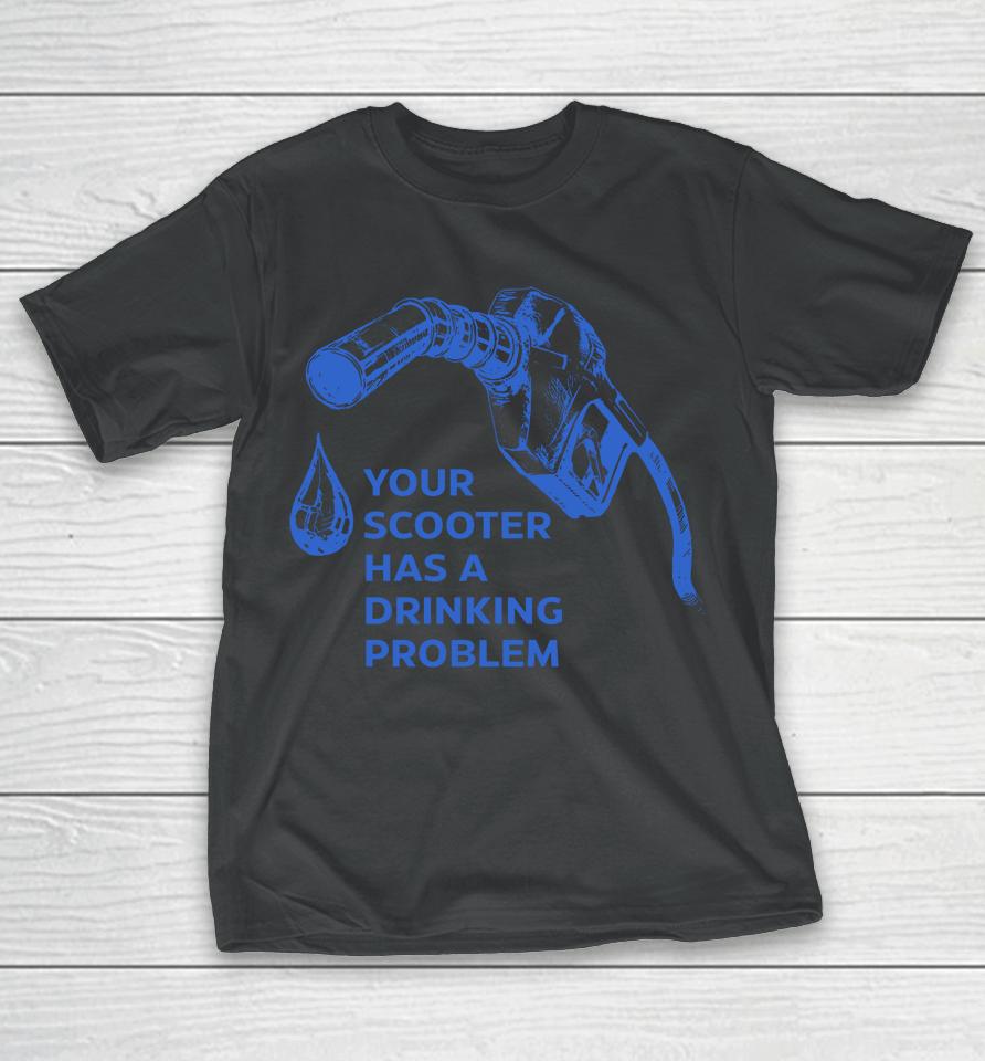 Your Scooter Has A Drinking Problem T-Shirt