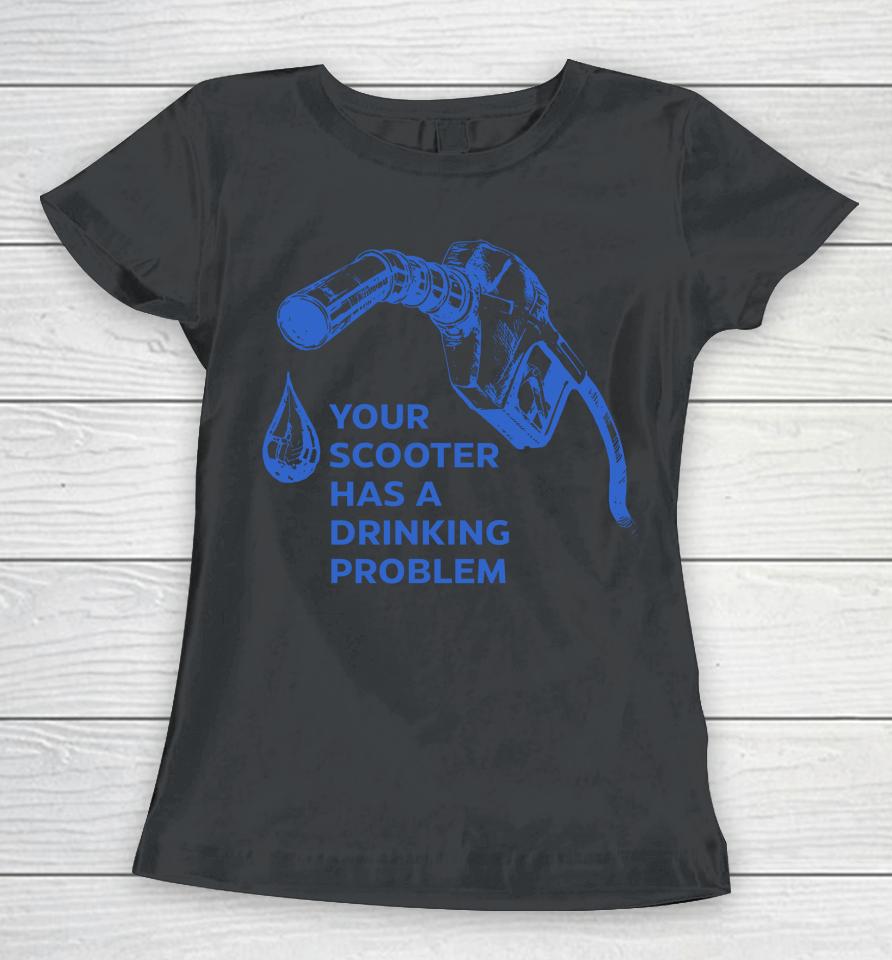 Your Scooter Has A Drinking Problem Women T-Shirt