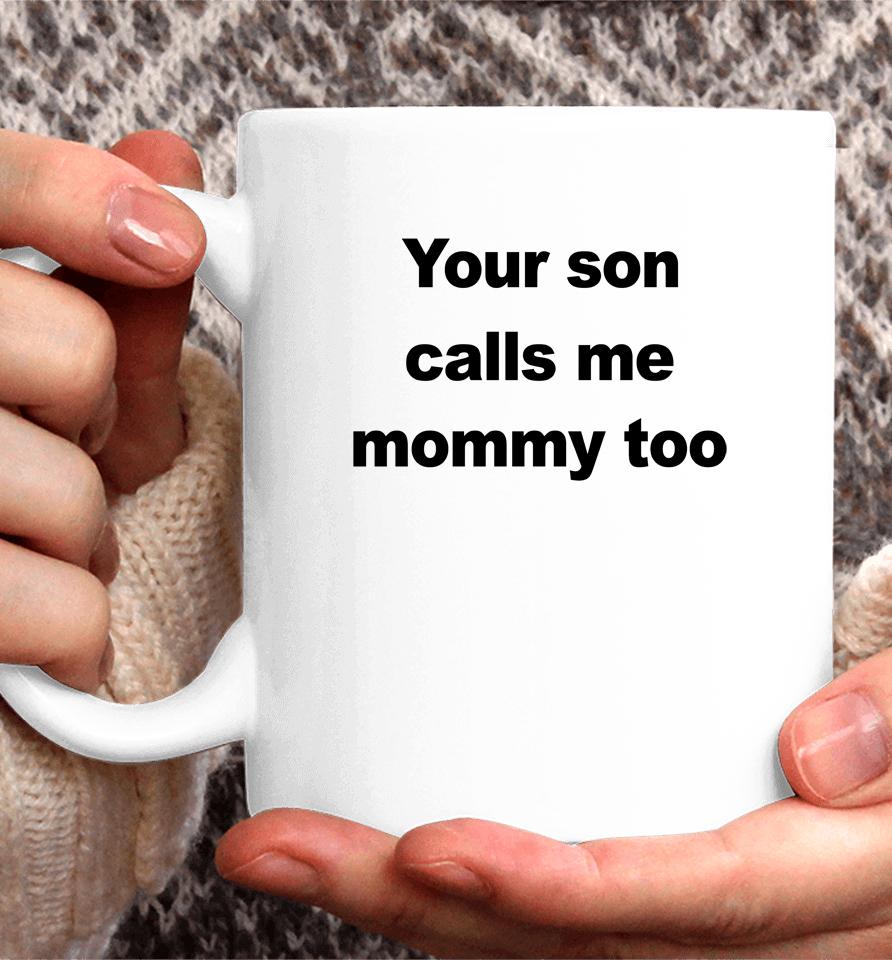 Your Son Calls Me Mommy Too Coffee Mug