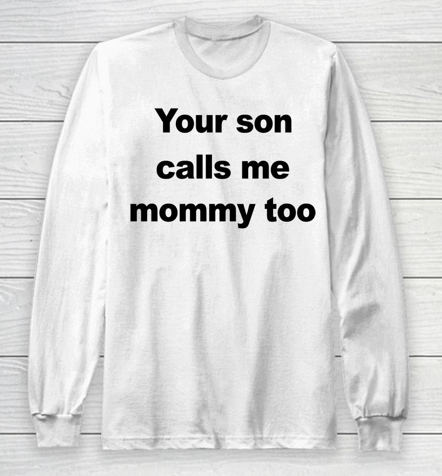 Your Son Calls Me Mommy Too Long Sleeve T-Shirt