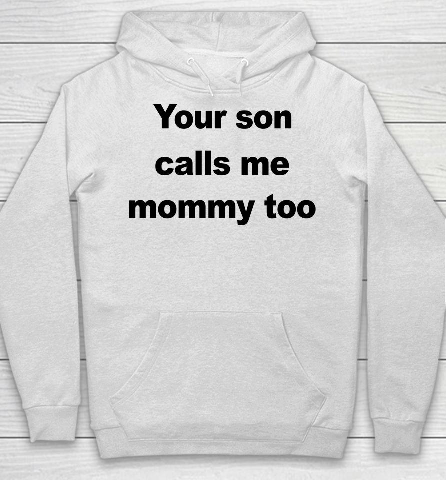 Your Son Calls Me Mommy Too Hoodie