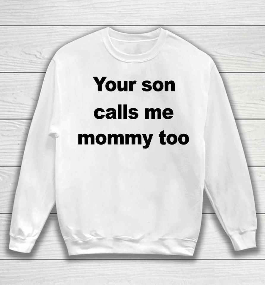 Your Son Calls Me Mommy Too Sweatshirt