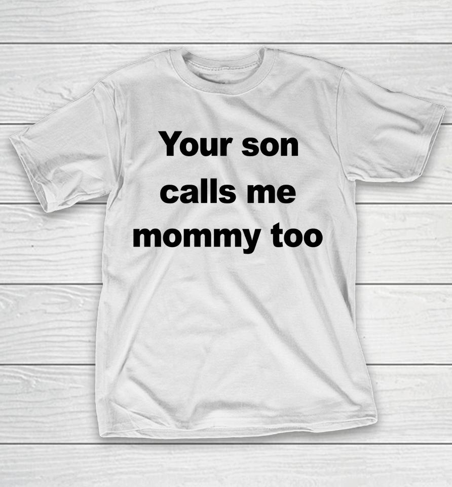 Your Son Calls Me Mommy Too T-Shirt