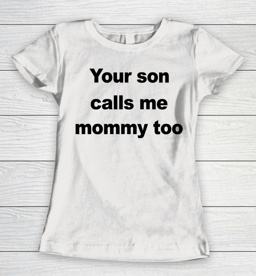 Your Son Calls Me Mommy Too Women T-Shirt