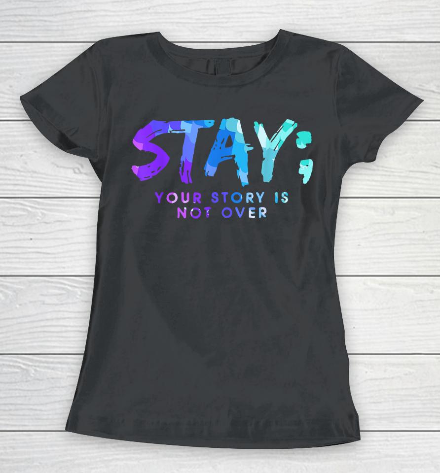 Your Story Is Not Over Stay Suicide Prevention Awareness Women T-Shirt