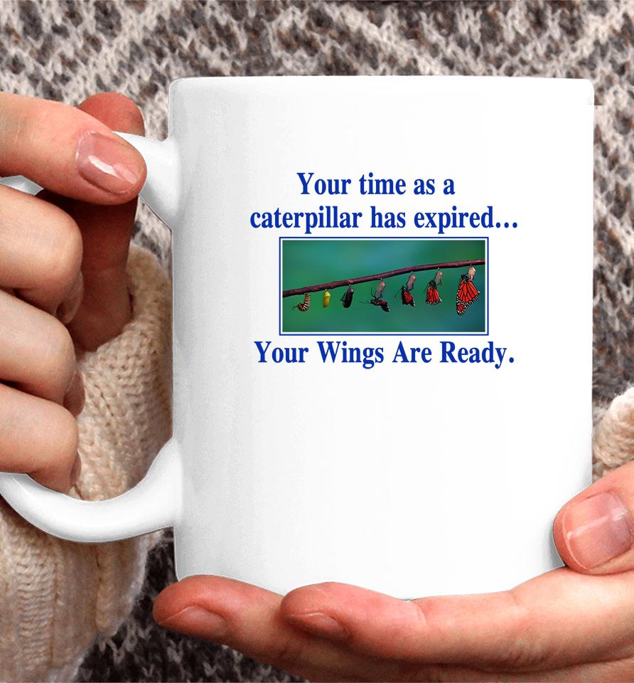Your Time As A Caterpillar Has Expired Your Wings Are Ready Coffee Mug