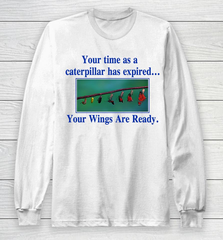 Your Time As A Caterpillar Has Expired Your Wings Are Ready Long Sleeve T-Shirt
