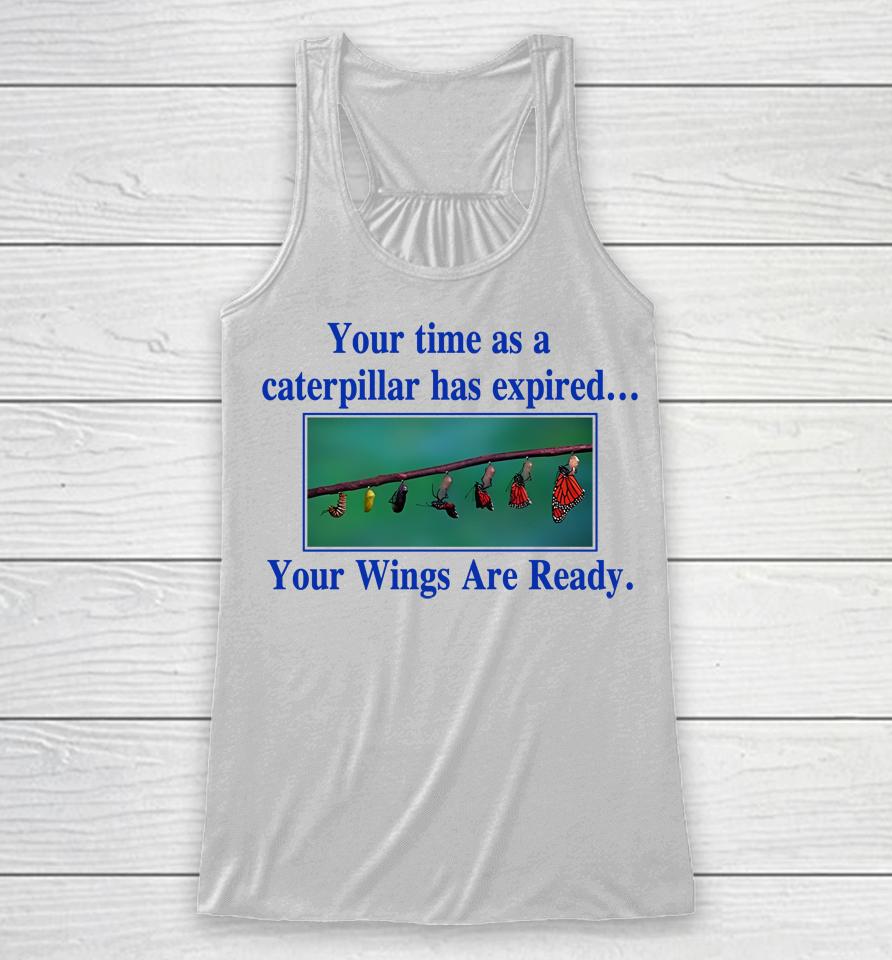 Your Time As A Caterpillar Has Expired Your Wings Are Ready Racerback Tank