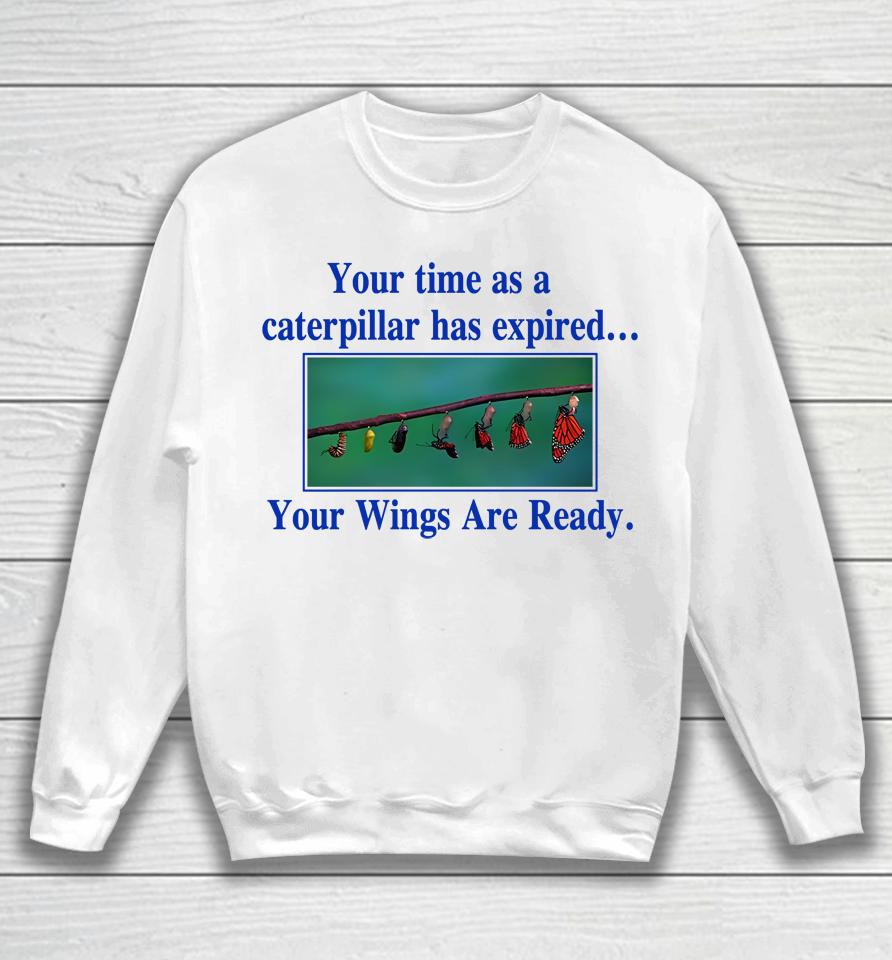 Your Time As A Caterpillar Has Expired Your Wings Are Ready Sweatshirt