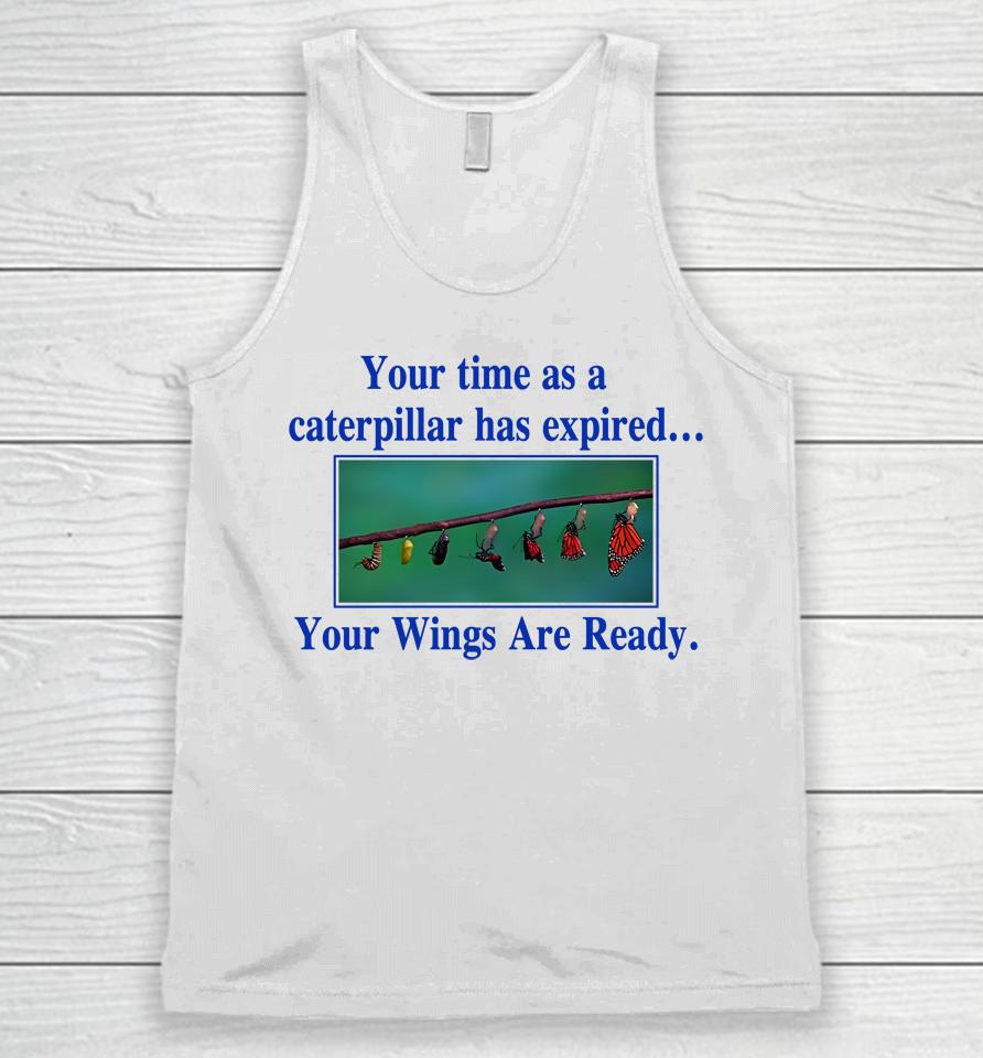 Your Time As A Caterpillar Has Expired Your Wings Are Ready Unisex Tank Top